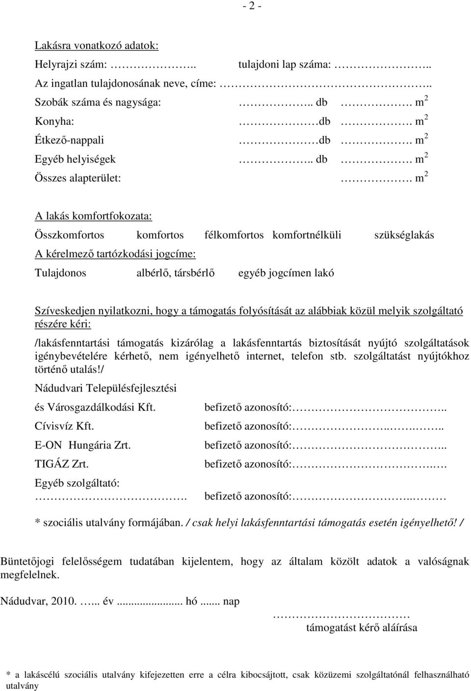 m 2 A lakás komfortfokozata: Összkomfortos komfortos félkomfortos komfortnélküli szükséglakás A kérelmezı tartózkodási jogcíme: Tulajdonos albérlı, társbérlı egyéb jogcímen lakó Szíveskedjen