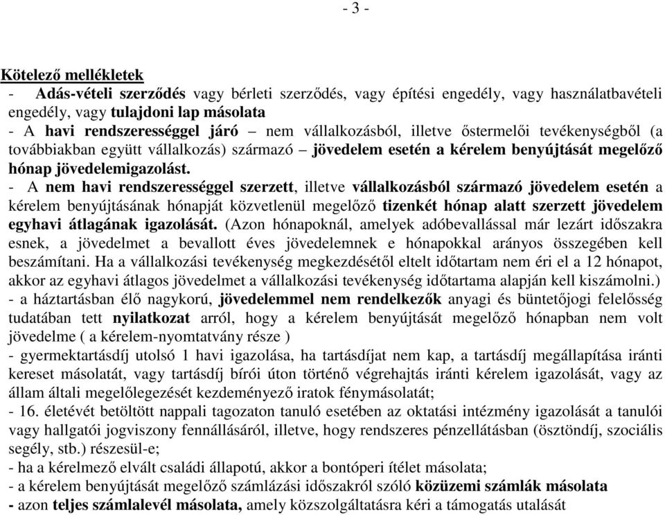 - A nem havi rendszerességgel szerzett, illetve vállalkozásból származó jövedelem esetén a kérelem benyújtásának hónapját közvetlenül megelızı tizenkét hónap alatt szerzett jövedelem egyhavi