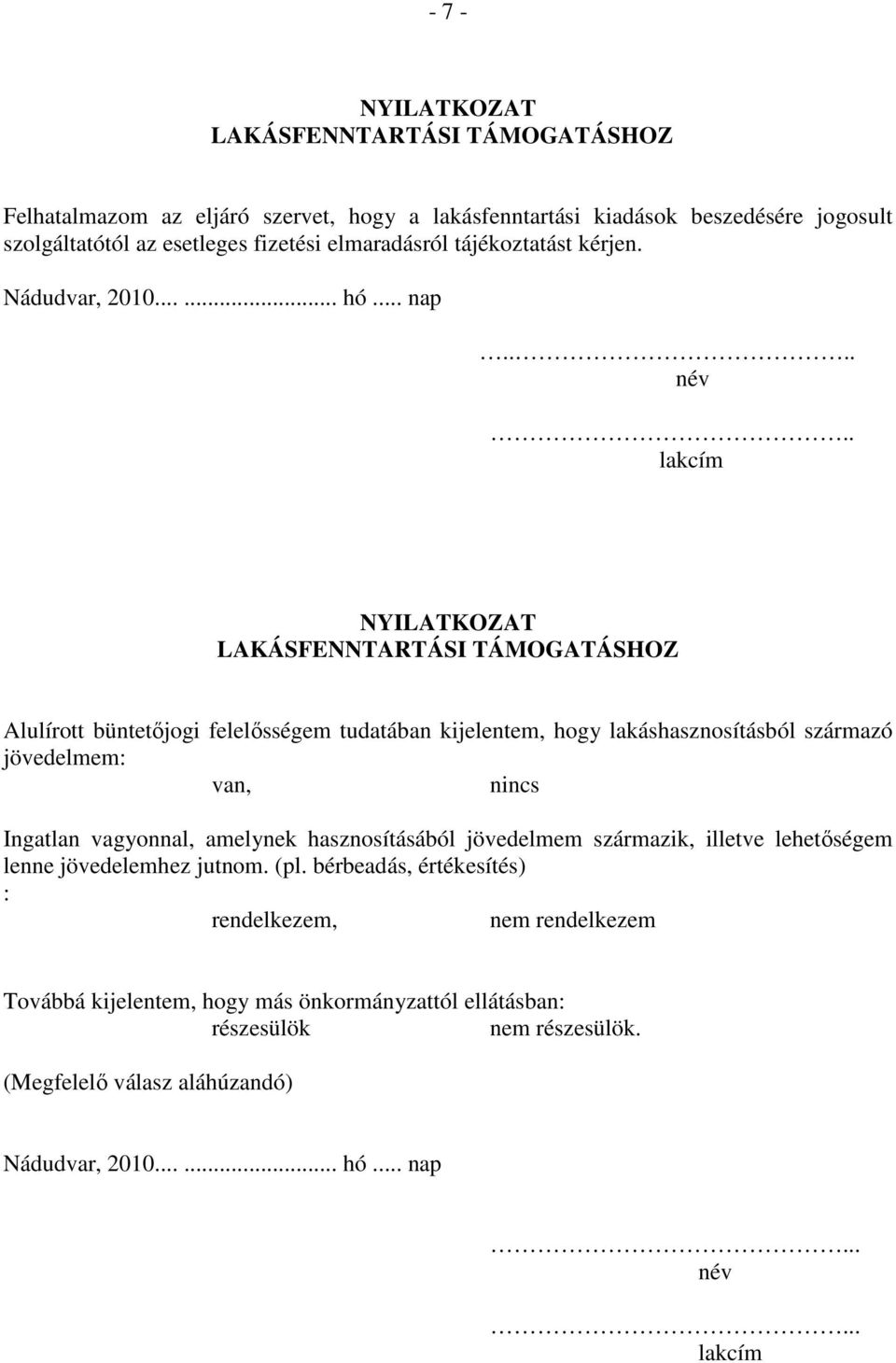 . lakcím NYILATKOZAT LAKÁSFENNTARTÁSI TÁMOGATÁSHOZ Alulírott büntetıjogi felelısségem tudatában kijelentem, hogy lakáshasznosításból származó jövedelmem: van, nincs Ingatlan vagyonnal,