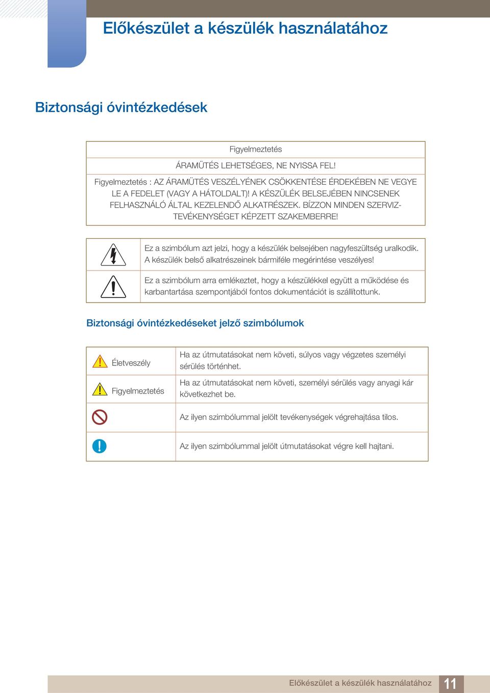 BÍZZON MINDEN SZERVIZ- TEVÉKENYSÉGET KÉPZETT SZAKEMBERRE! Ez a szimbólum azt jelzi, hogy a készülék belsejében nagyfeszültség uralkodik.