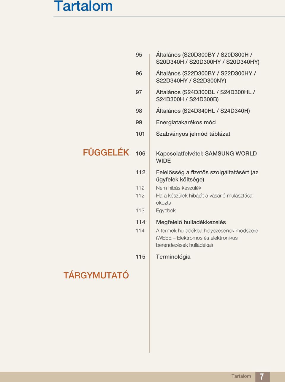 WIDE 112 Felelősség a fizetős szolgáltatásért (az ügyfelek költsége) 112 Nem hibás készülék 112 Ha a készülék hibáját a vásárló mulasztása okozta 113 Egyebek 114