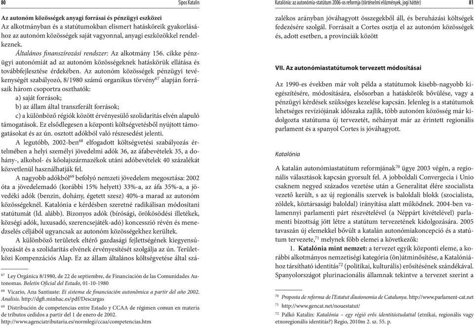cikke pénzügyi autonómiát ad az autonóm közösségeknek hatáskörük ellátása és továbbfejlesztése érdekében.