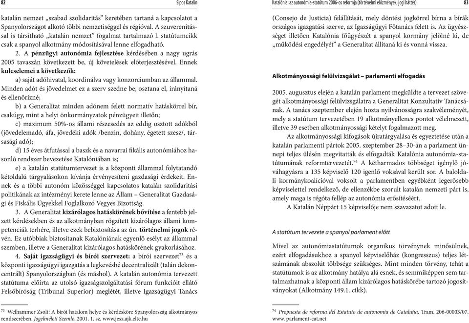 A pénzügyi autonómia fejlesztése kérdésében a nagy ugrás 2005 tavaszán következett be, új követelések előterjesztésével.