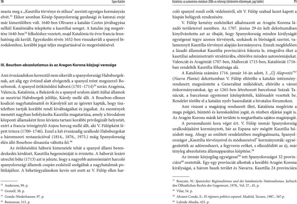 A katalán jog megsértése 1640-ben 34 felkeléshez vezetett, majd Katalónia tíz évre francia fennhatóság alá került.