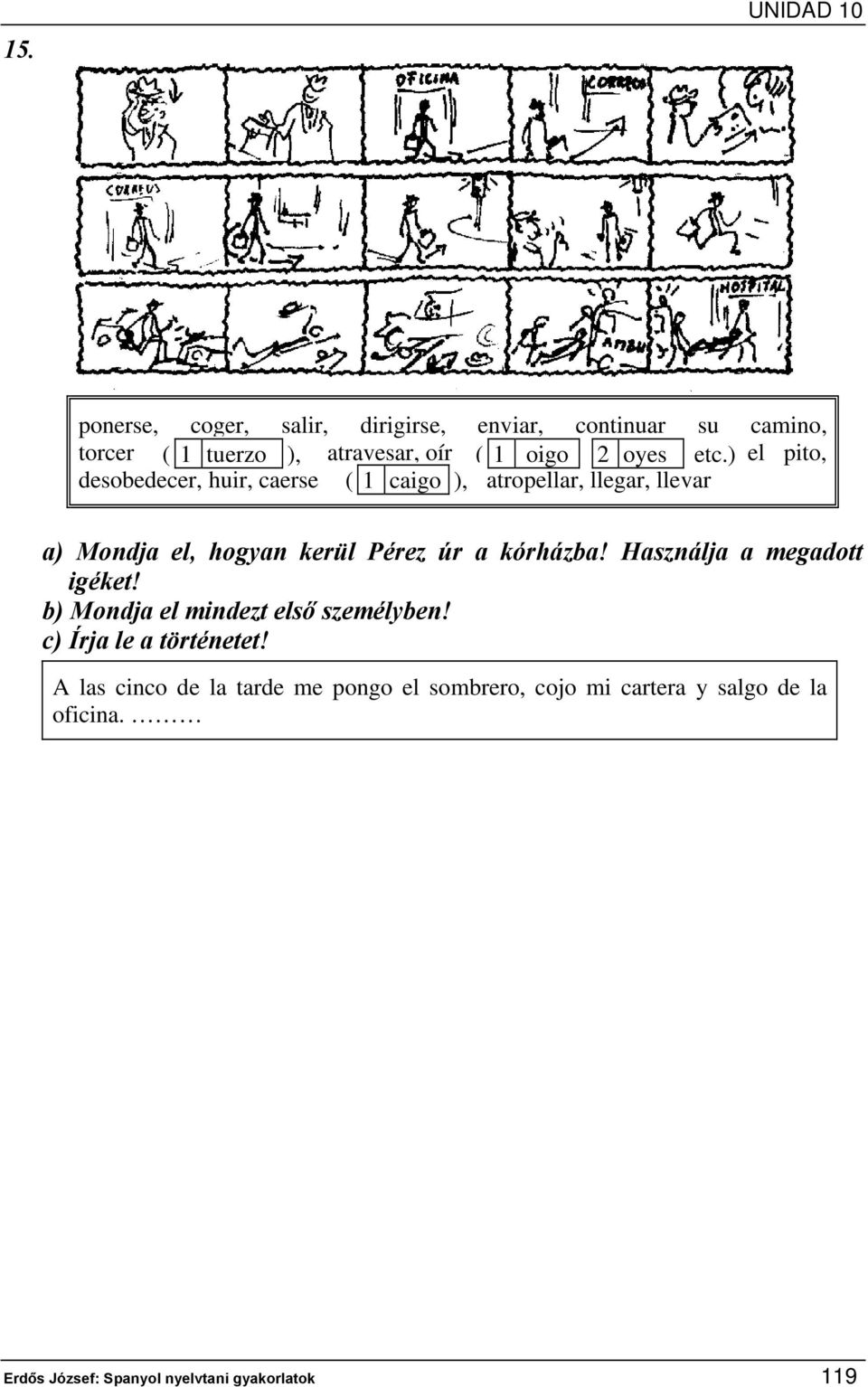 ) el pito, desobedecer, huir, caerse (1 caigo ), atropellar, llegar, llevar a) Mondja el, hogyan kerül Pérez úr a