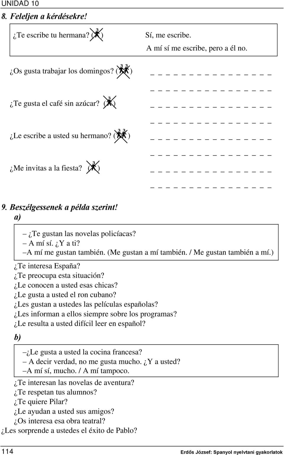 (Me gustan a mí también. / Me gustan también a mí.) Te interesa España? Te preocupa esta situación? Le conocen a usted esas chicas? Le gusta a usted el ron cubano?