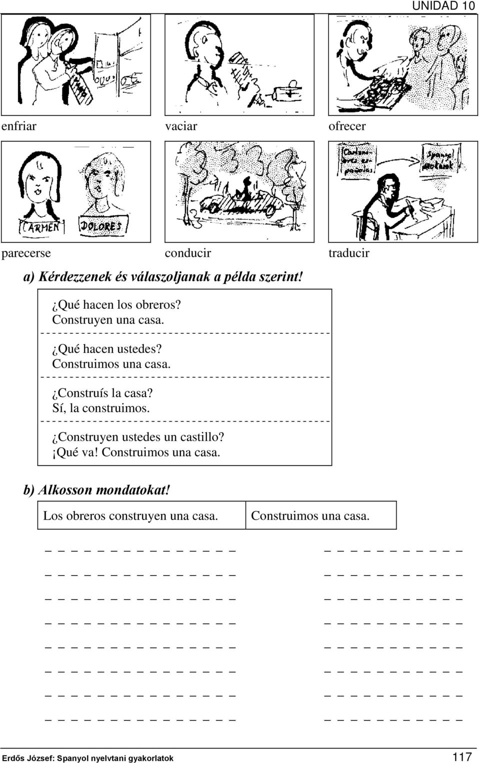 Sí, la construimos. Construyen ustedes un castillo? Qué va! Construimos una casa.