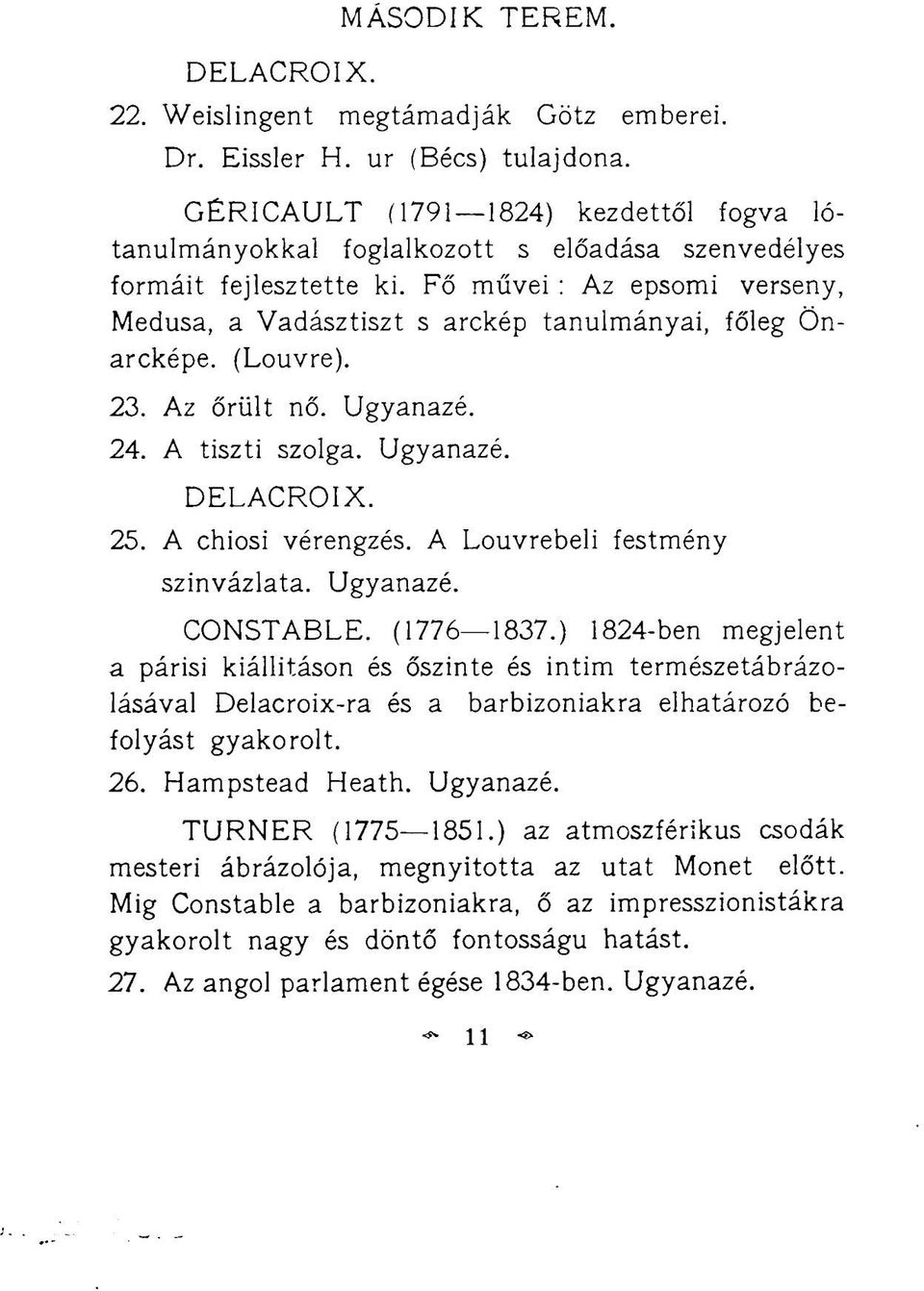 Fő művei : Az epsomi verseny, Medusa, a Vadásztiszt s arckép tanulmányai, főleg Önarcképe. (Louvre). 23. Az őrült nő. Ugyanazé. 24. A tiszti szolga. Ugyanazé. DELACROIX. 25. A chiosi vérengzés.