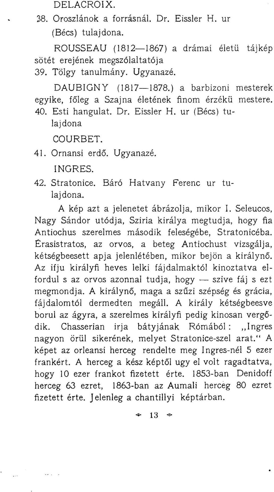 Báró Hatvany Ferenc ur tulajdona. A kép azt a jelenetet ábrázolja, mikor I. Seleucos, Nagy Sándor utódja, Sziria királya megtudja, hogy fia Antiochus szerelmes második feleségébe, Stratonicéba.