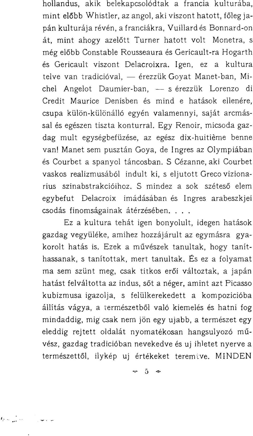 Igen, ez a kultura telve van tradícióval, érezzük Goyát Manet-ban, Michel Angelot Daumier-ban, s érezzük Lorenzo di Credit Maurice Denisben és mind e hatások ellenére, csupa külön-különálló egyén