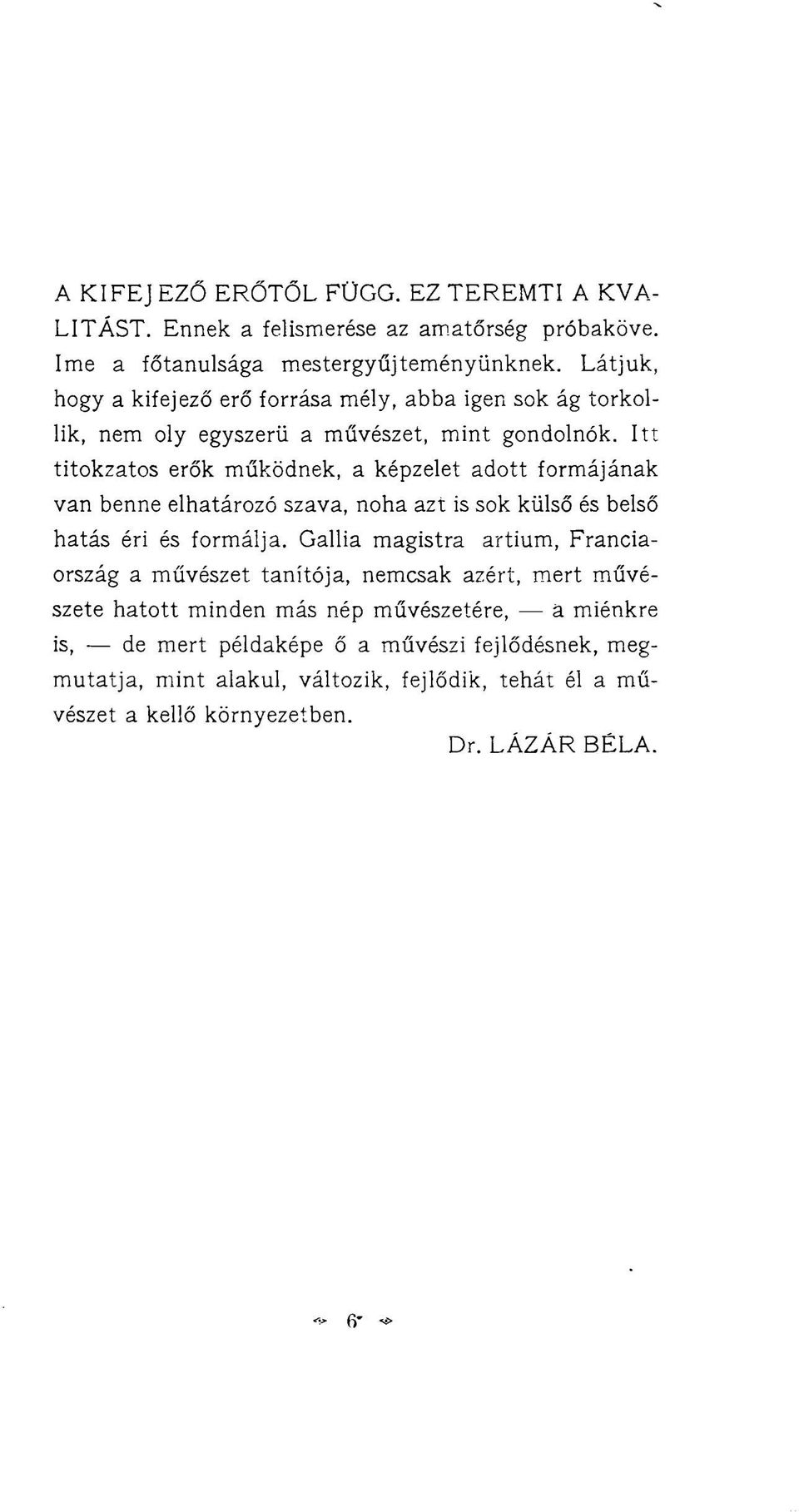 Itt titokzatos erők működnek, a képzelet adott formájának van benne elhatározó szava, noha azt is sok külső és belső hatás éri és formálja.