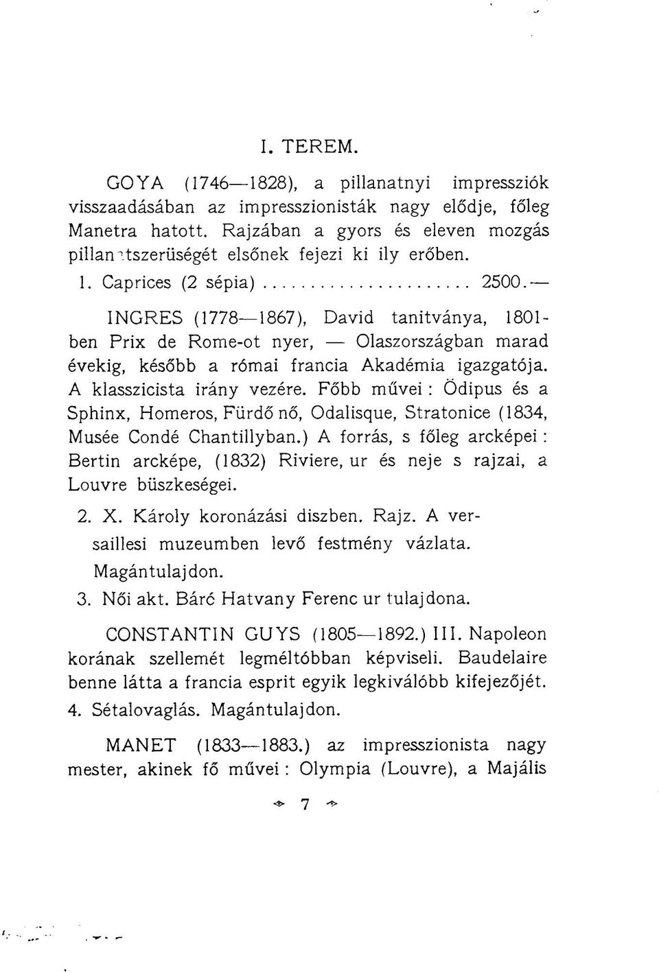 INGRES (1778 1867), Dávid tanítványa, 1801- ben Prix de Rome-ot nyer, Olaszországban marad évekig, később a római francia Akadémia igazgatója. A klasszicista irány vezére.