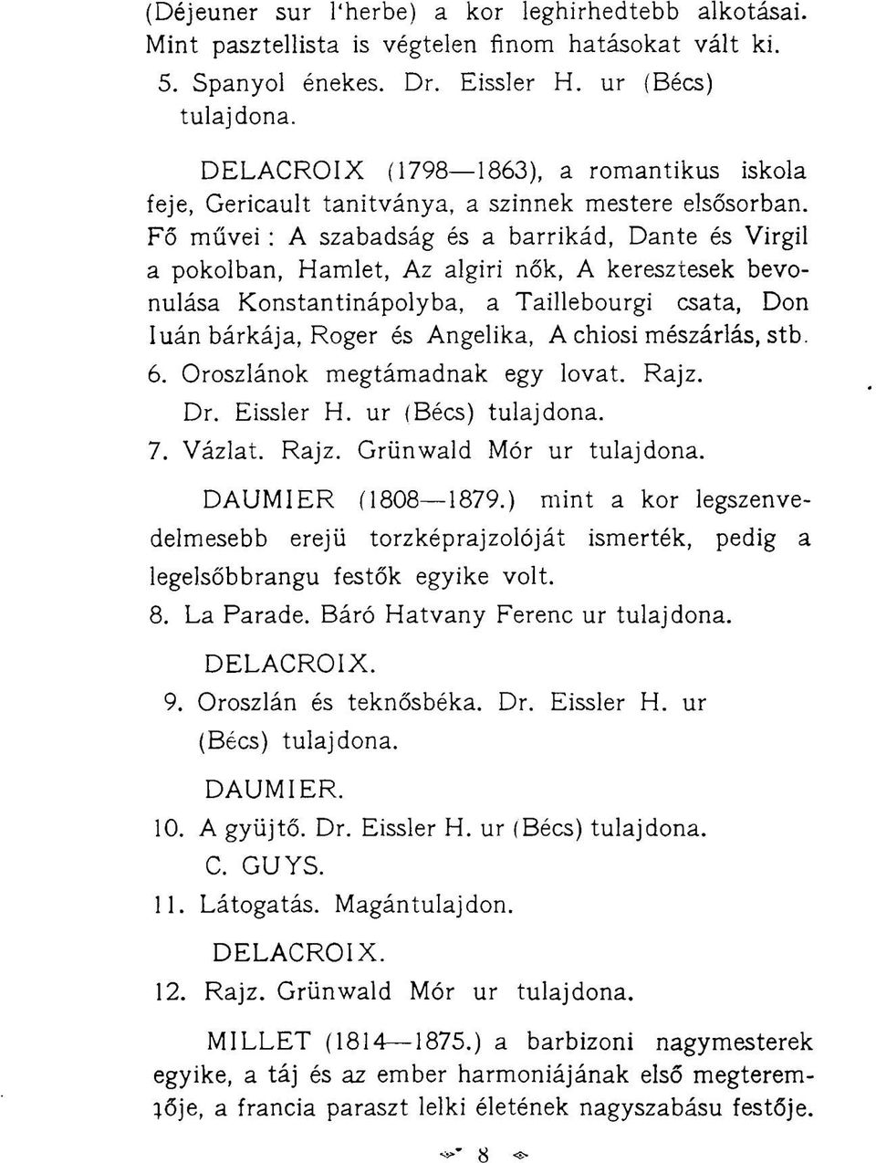 Fő művei: A szabadság és a barrikád, Dante és Virgil a pokolban, Hamlet, Az algiri nők, A keresztesek bevonulása Konstantinápolyba, a Taillebourgi csata, Don Iuán bárkája, Roger és Angelika, A chiosi