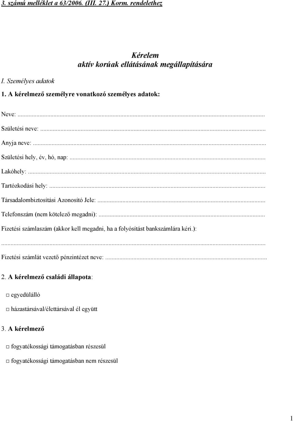 .. Társadalombiztosítási Azonosító Jele:... Telefonszám (nem kötelező megadni):... Fizetési számlaszám (akkor kell megadni, ha a folyósítást bankszámlára kéri.):... Fizetési számlát vezető pénzintézet neve:.