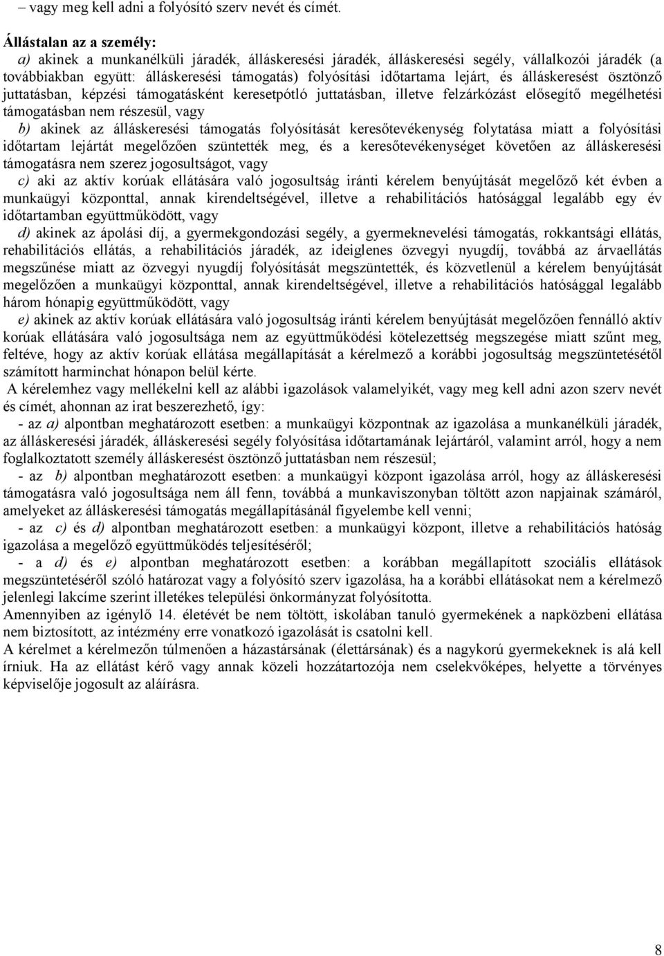 lejárt, és álláskeresést ösztönző juttatásban, képzési támogatásként keresetpótló juttatásban, illetve felzárkózást elősegítő megélhetési támogatásban nem részesül, vagy b) akinek az álláskeresési