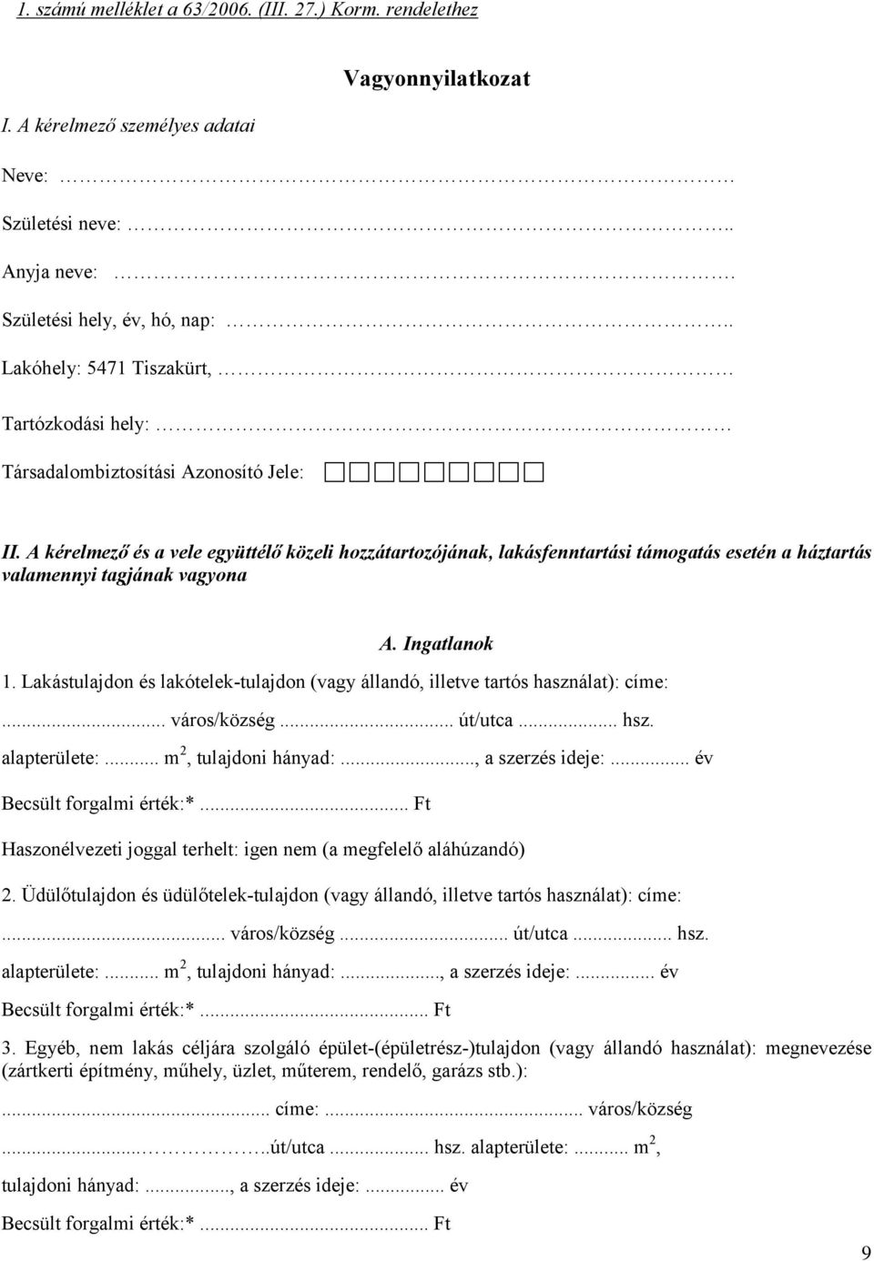 A kérelmező és a vele együttélő közeli hozzátartozójának, lakásfenntartási támogatás esetén a háztartás valamennyi tagjának vagyona A. Ingatlanok 1.