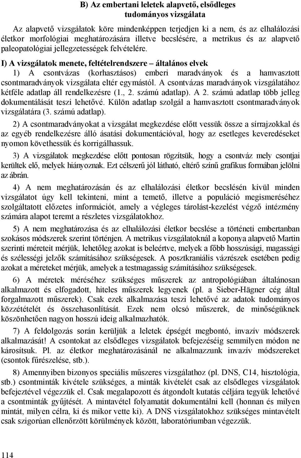 I) A vizsgálatok menete, feltételrendszere általános elvek 1) A csontvázas (korhasztásos) emberi maradványok és a hamvasztott csontmaradványok vizsgálata eltér egymástól.