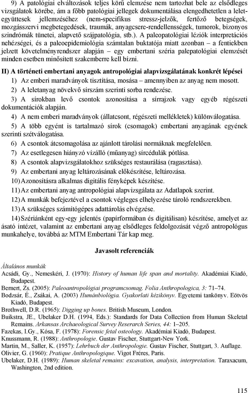 A paleopatológiai léziók interpretációs nehézségei, és a paleoepidemiológia számtalan buktatója miatt azonban a fentiekben jelzett követelményrendszer alapján egy embertani széria palepatológiai