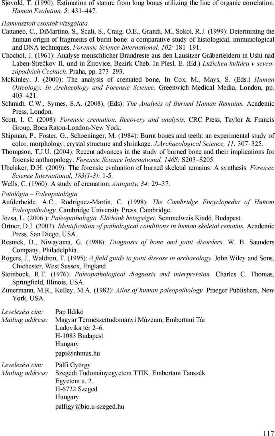 Forensic Science International, 102: 181 191. Chochol, J. (1961): Analyse menschlicher Brandreste aus den Lausitzer Gräberfeldern in Ushi nad Laben-Strečkov II. und in Žirovice, Bezirk Cheb.