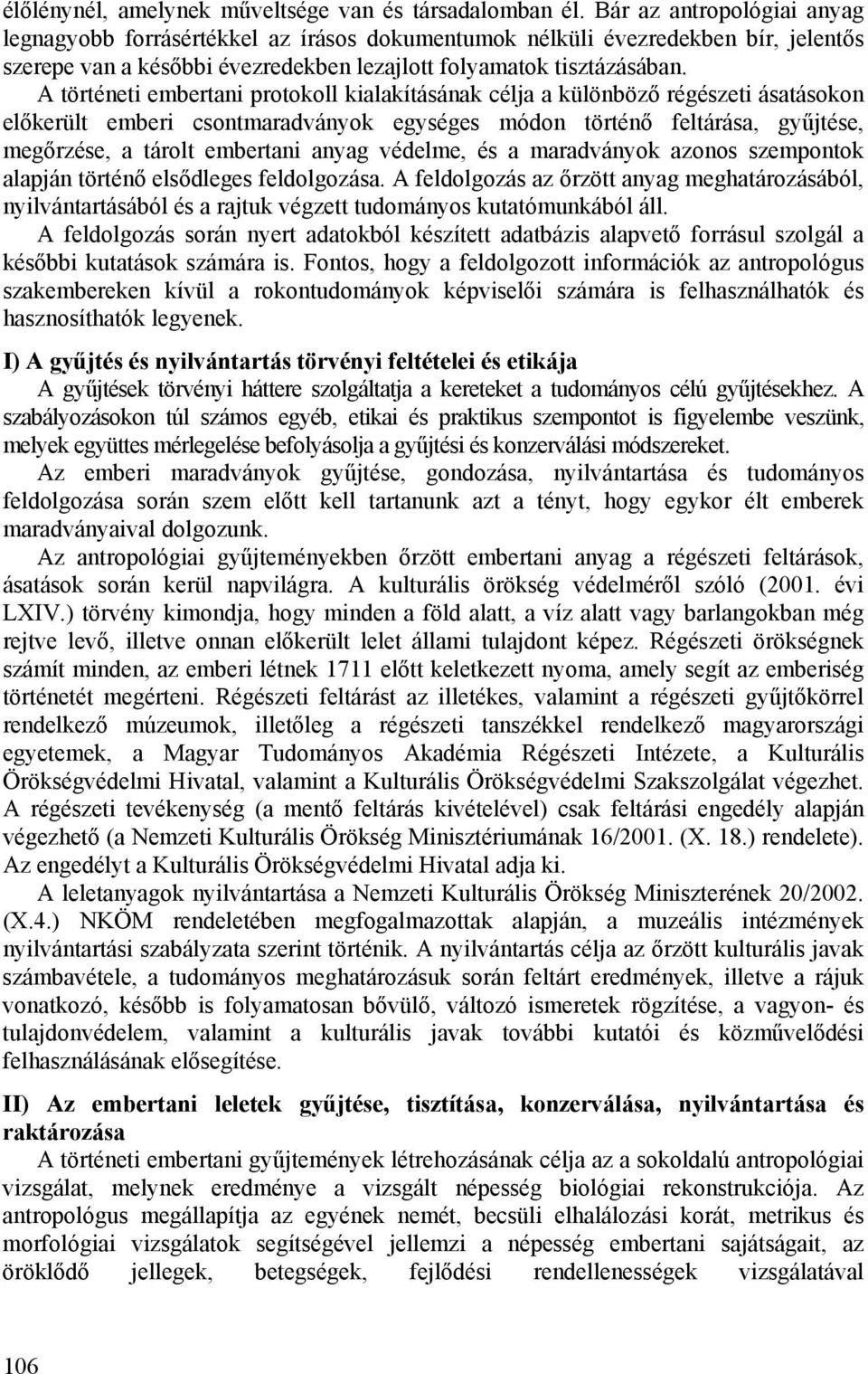 A történeti embertani protokoll kialakításának célja a különböző régészeti ásatásokon előkerült emberi csontmaradványok egységes módon történő feltárása, gyűjtése, megőrzése, a tárolt embertani anyag