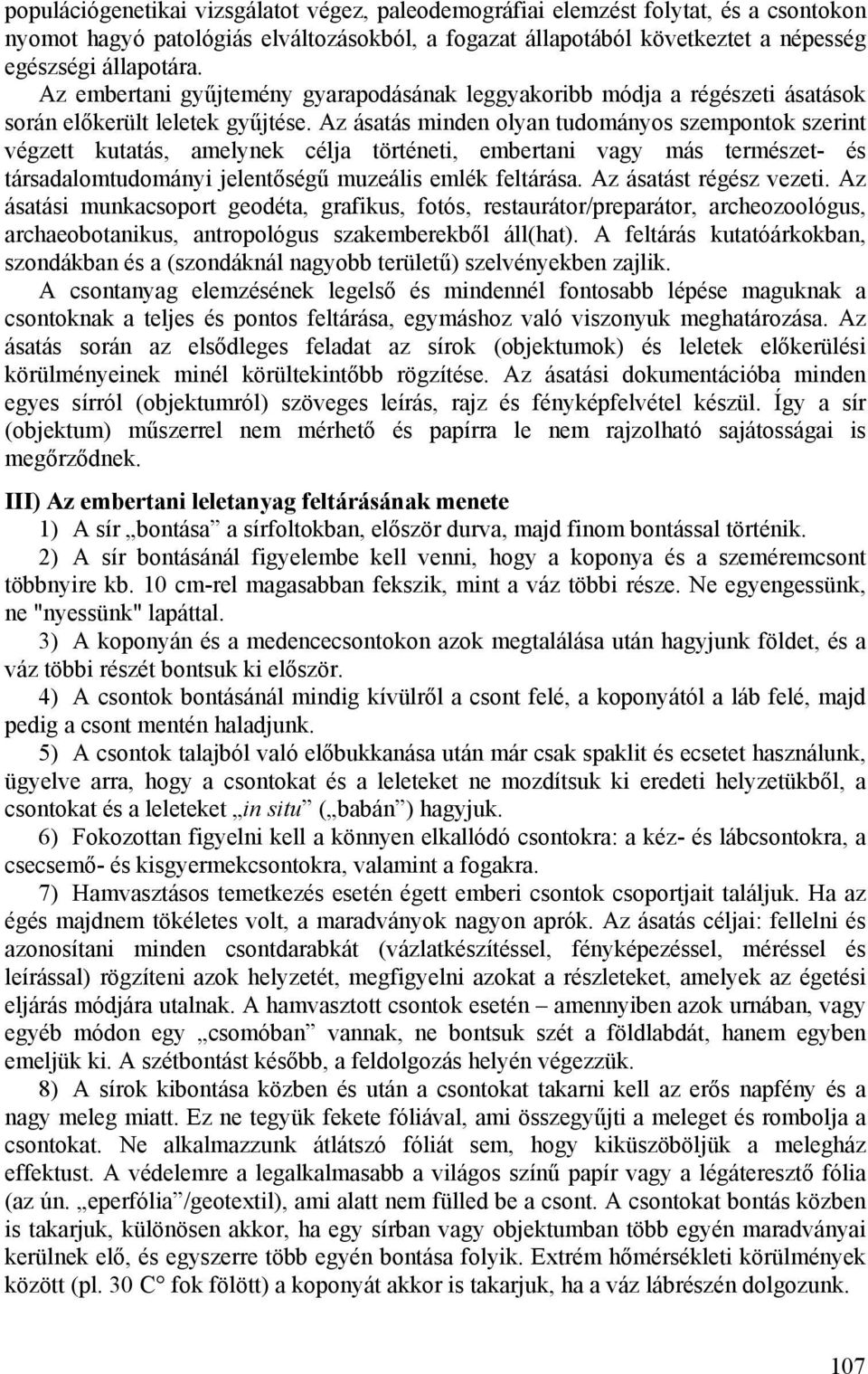 Az ásatás minden olyan tudományos szempontok szerint végzett kutatás, amelynek célja történeti, embertani vagy más természet- és társadalomtudományi jelentőségű muzeális emlék feltárása.