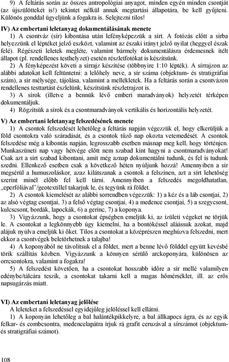 A fotózás előtt a sírba helyezzünk el léptéket jelző eszközt, valamint az északi irányt jelző nyilat (heggyel észak felé).