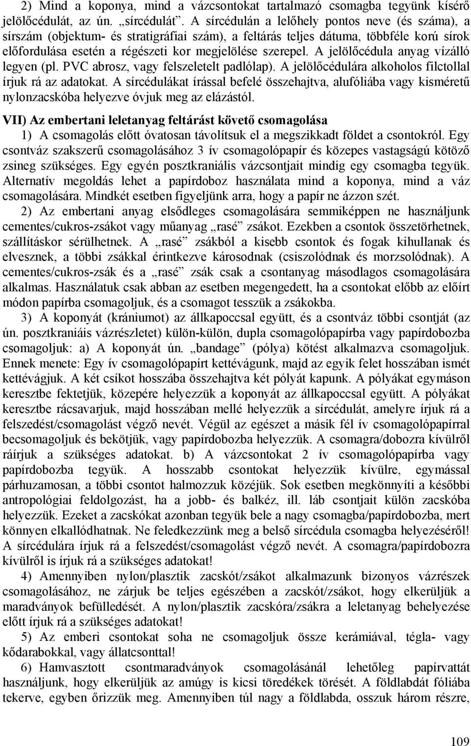 A jelölőcédula anyag vízálló legyen (pl. PVC abrosz, vagy felszeletelt padlólap). A jelölőcédulára alkoholos filctollal írjuk rá az adatokat.