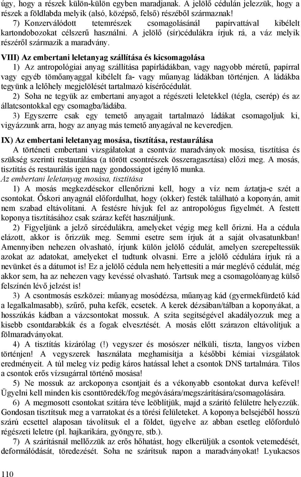 VIII) Az embertani leletanyag szállítása és kicsomagolása 1) Az antropológiai anyag szállítása papírládákban, vagy nagyobb méretű, papírral vagy egyéb tömőanyaggal kibélelt fa- vagy műanyag ládákban