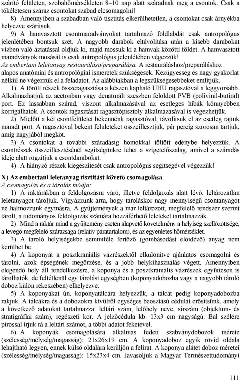 9) A hamvasztott csontmaradványokat tartalmazó földlabdát csak antropológus jelenlétében bontsuk szét.