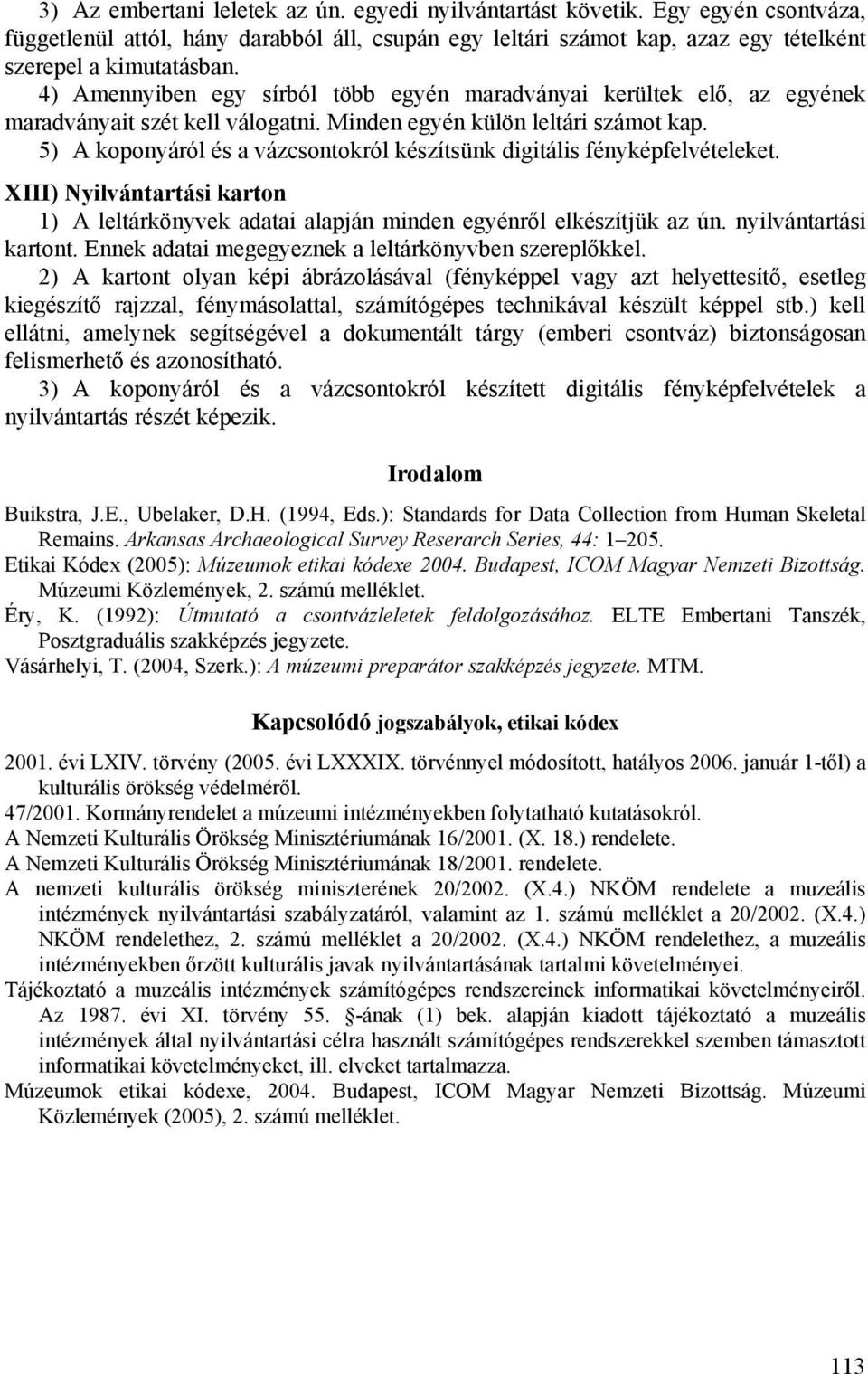 5) A koponyáról és a vázcsontokról készítsünk digitális fényképfelvételeket. XIII) Nyilvántartási karton 1) A leltárkönyvek adatai alapján minden egyénről elkészítjük az ún. nyilvántartási kartont.