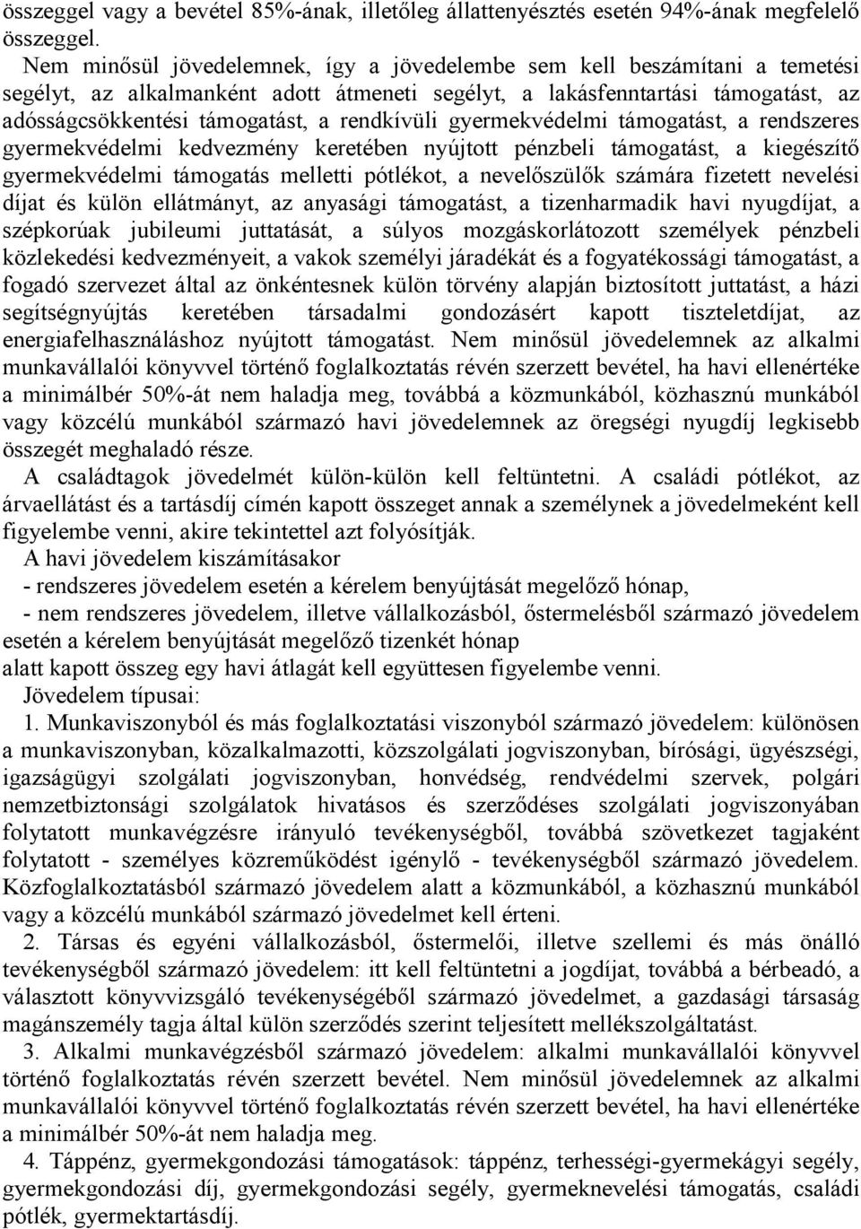 rendkívüli gyermekvédelmi támogatást, a rendszeres gyermekvédelmi kedvezmény keretében nyújtott pénzbeli támogatást, a kiegészítı gyermekvédelmi támogatás melletti pótlékot, a nevelıszülık számára