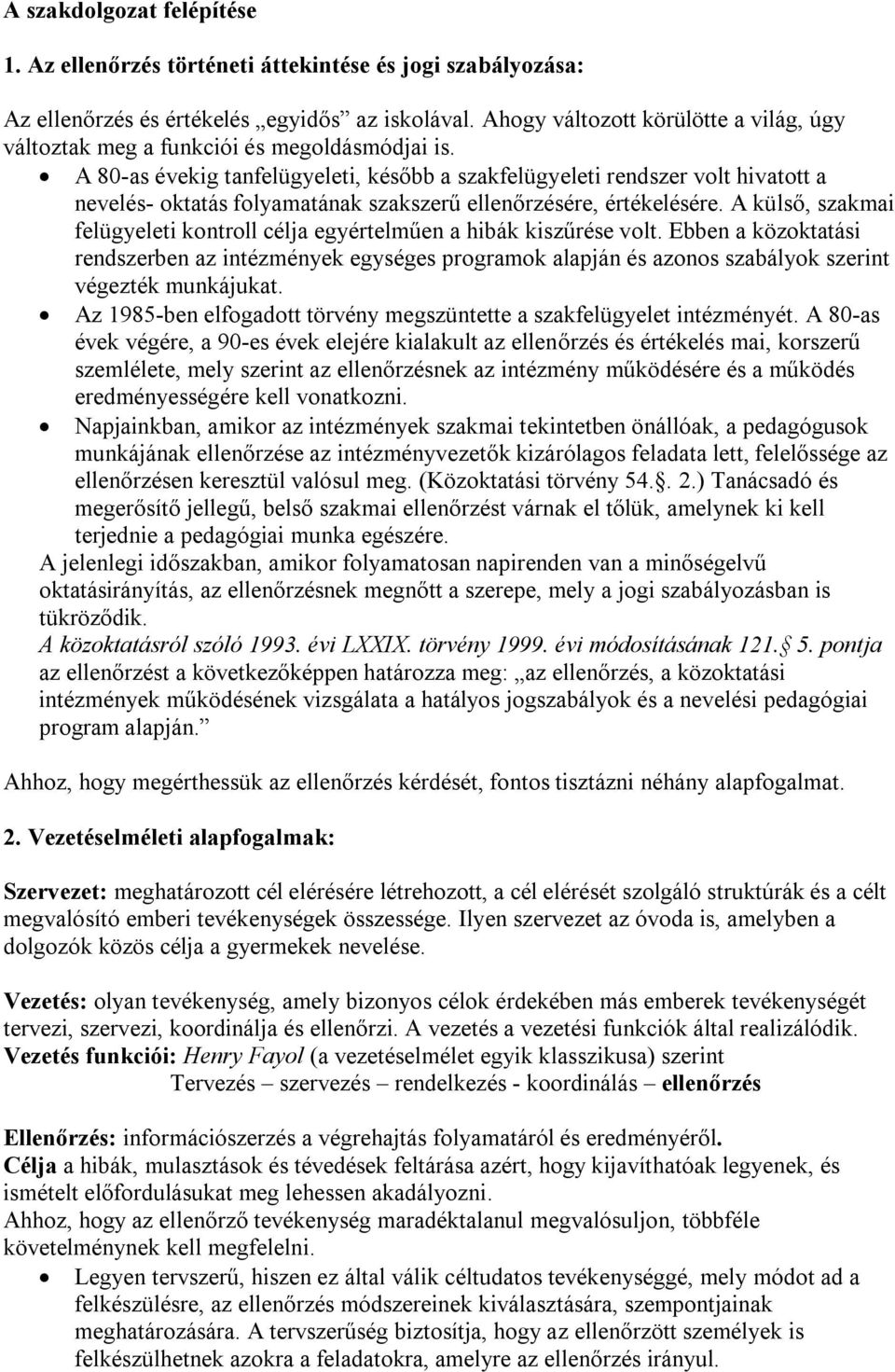 A 80-as évekig tanfelügyeleti, később a szakfelügyeleti rendszer volt hivatott a nevelés- oktatás folyamatának szakszerű ellenőrzésére, értékelésére.