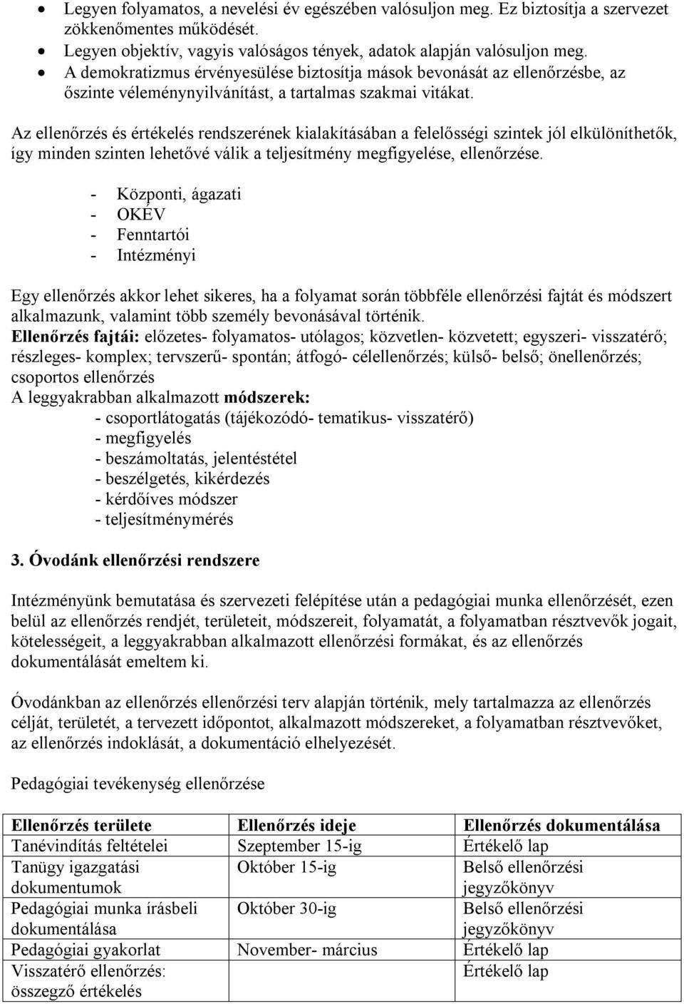 Az ellenőrzés és értékelés rendszerének kialakításában a felelősségi szintek jól elkülöníthetők, így minden szinten lehetővé válik a teljesítmény megfigyelése, ellenőrzése.