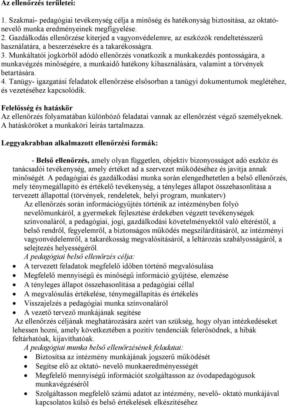 Munkáltatói jogkörből adódó ellenőrzés vonatkozik a munkakezdés pontosságára, a munkavégzés minőségére, a munkaidő hatékony kihasználására, valamint a törvények betartására. 4.