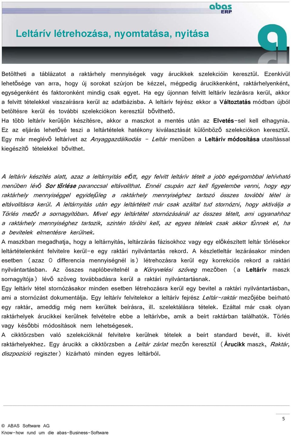 Ha egy újonnan felvitt leltárív lezárásra kerül, akkor a felvitt tételekkel visszaírásra kerül az adatbázisba.