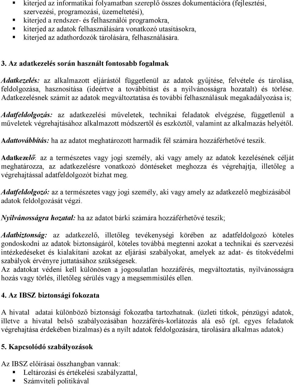 Az adatkezelés során használt fontosabb fogalmak Adatkezelés: az alkalmazott eljárástól függetlenül az adatok gyűjtése, felvétele és tárolása, feldolgozása, hasznosítása (ideértve a továbbítást és a