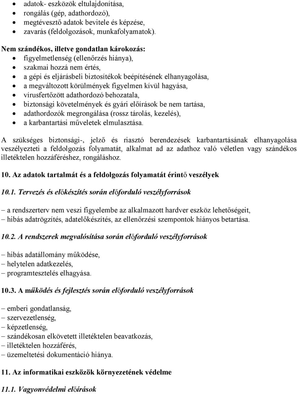 figyelmen kívül hagyása, vírusfertőzött adathordozó behozatala, biztonsági követelmények és gyári előírások be nem tartása, adathordozók megrongálása (rossz tárolás, kezelés), a karbantartási