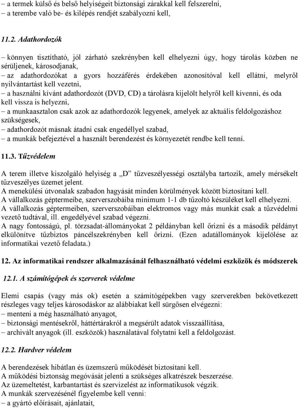 ellátni, melyről nyilvántartást kell vezetni, a használni kívánt adathordozót (DVD, CD) a tárolásra kijelölt helyről kell kivenni, és oda kell vissza is helyezni, a munkaasztalon csak azok az