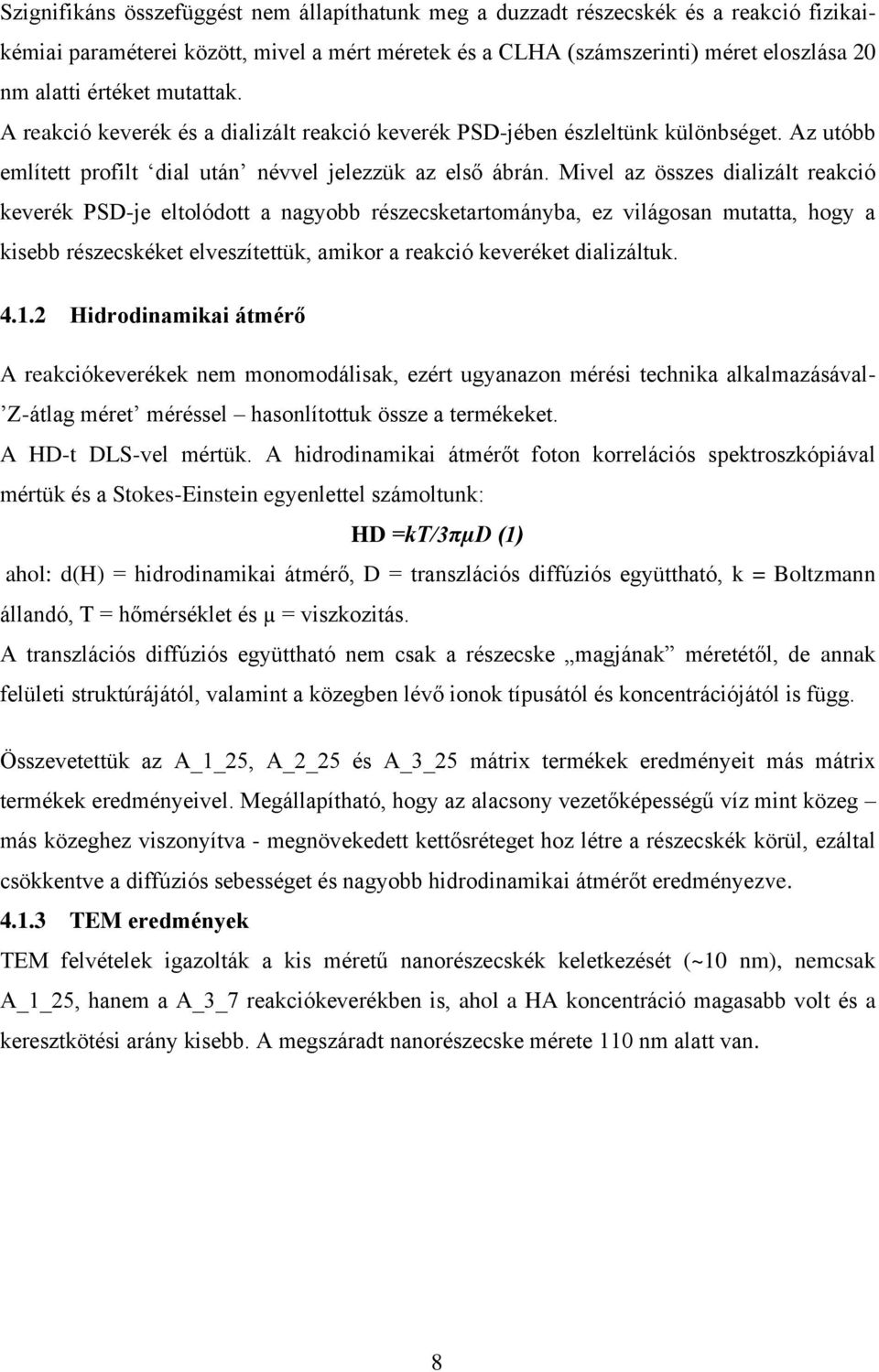 Mivel az összes dializált reakció keverék PSD-je eltolódott a nagyobb részecsketartományba, ez világosan mutatta, hogy a kisebb részecskéket elveszítettük, amikor a reakció keveréket dializáltuk. 4.1.