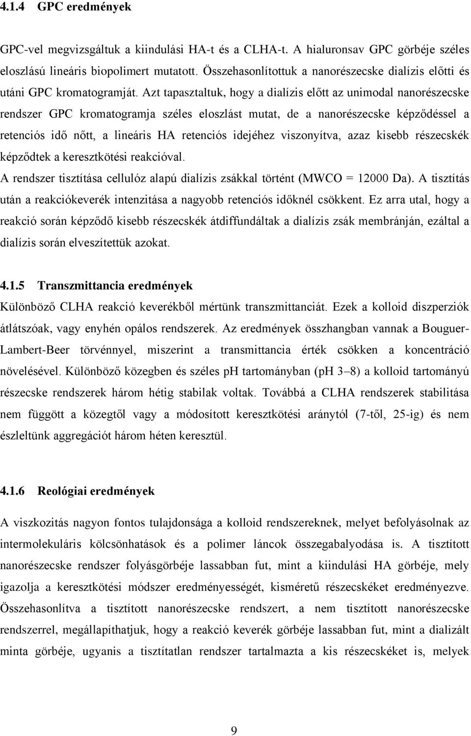Azt tapasztaltuk, hogy a dialízis előtt az unimodal nanorészecske rendszer GPC kromatogramja széles eloszlást mutat, de a nanorészecske képződéssel a retenciós idő nőtt, a lineáris HA retenciós