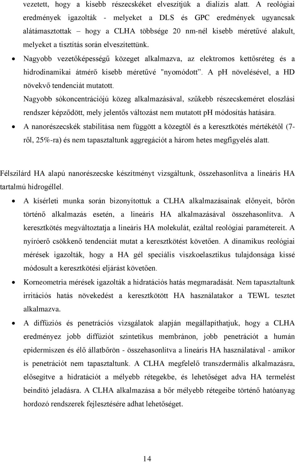 Nagyobb vezetőképességű közeget alkalmazva, az elektromos kettősréteg és a hidrodinamikai átmérő kisebb méretűvé "nyomódott. A ph növelésével, a HD növekvő tendenciát mutatott.
