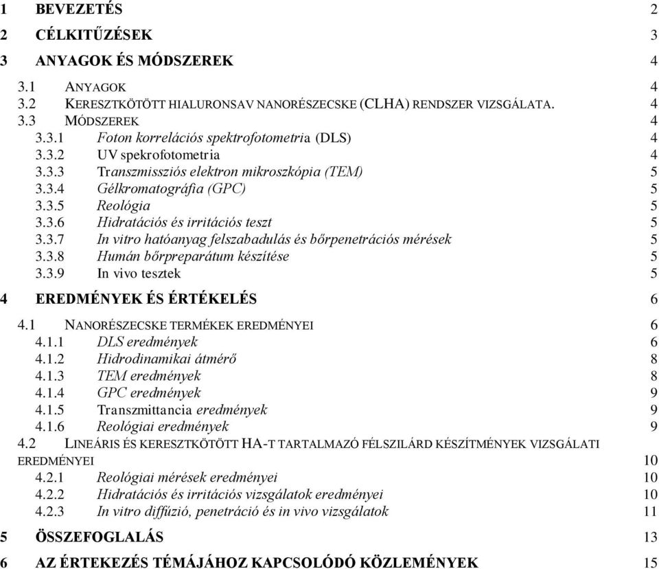 3.8 Humán bőrpreparátum készítése 5 3.3.9 In vivo tesztek 5 4 EREDMÉNYEK ÉS ÉRTÉKELÉS 6 4.1 NANORÉSZECSKE TERMÉKEK EREDMÉNYEI 6 4.1.1 DLS eredmények 6 4.1.2 Hidrodinamikai átmérő 8 4.1.3 TEM eredmények 8 4.