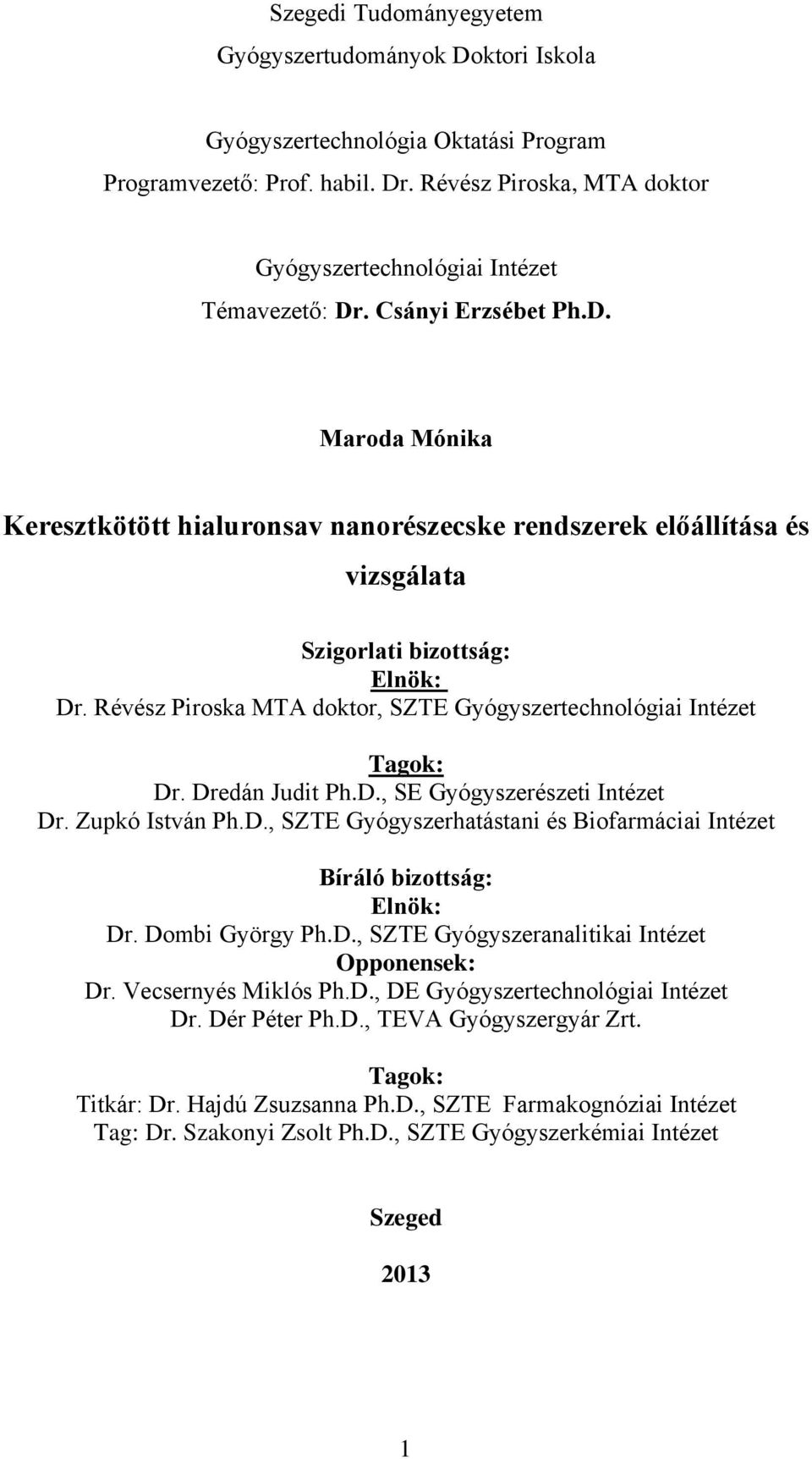 Révész Piroska MTA doktor, SZTE Gyógyszertechnológiai Intézet Tagok: Dr. Dredán Judit Ph.D., SE Gyógyszerészeti Intézet Dr. Zupkó István Ph.D., SZTE Gyógyszerhatástani és Biofarmáciai Intézet Bíráló bizottság: Elnök: Dr.