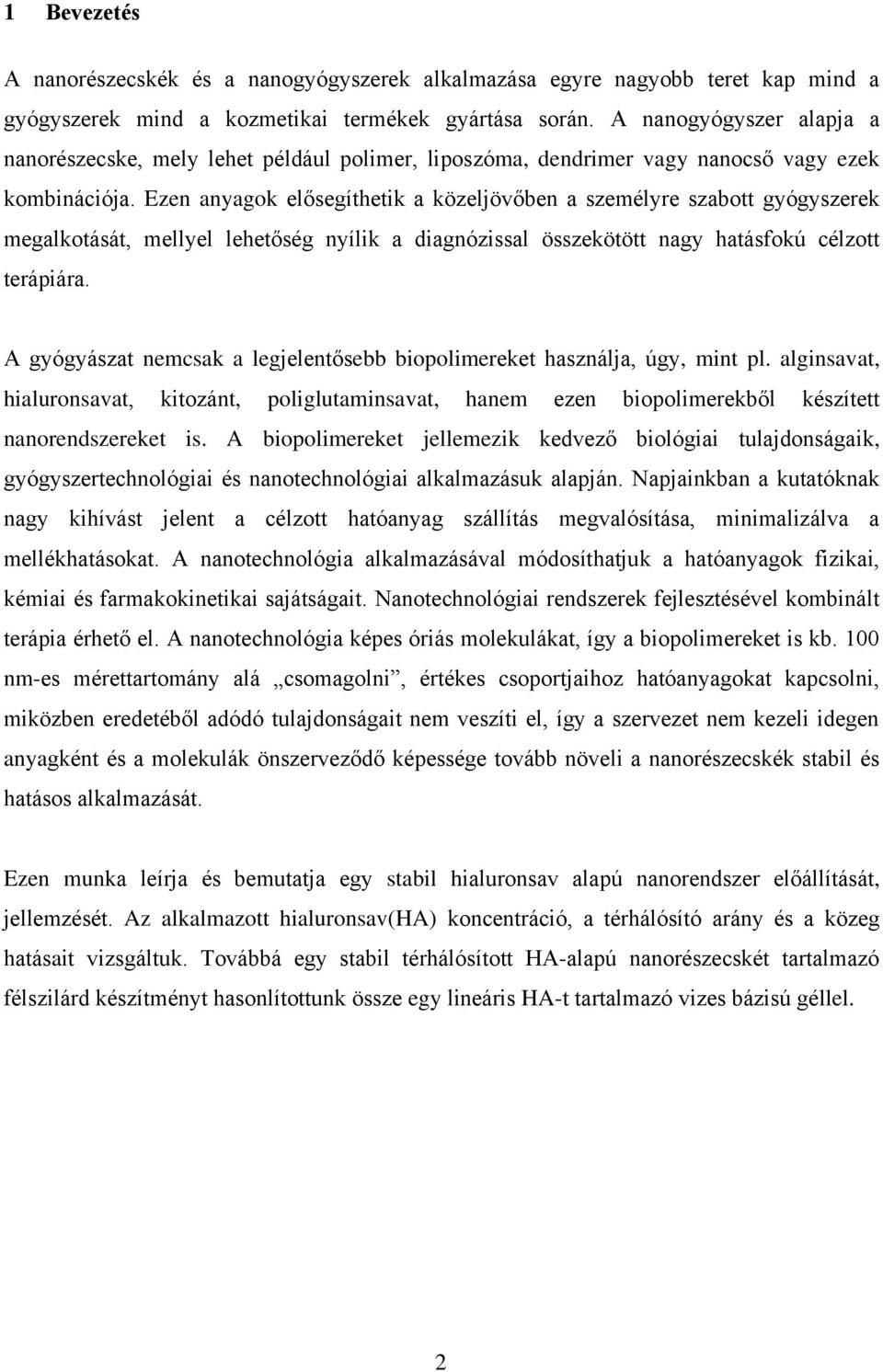 Ezen anyagok elősegíthetik a közeljövőben a személyre szabott gyógyszerek megalkotását, mellyel lehetőség nyílik a diagnózissal összekötött nagy hatásfokú célzott terápiára.