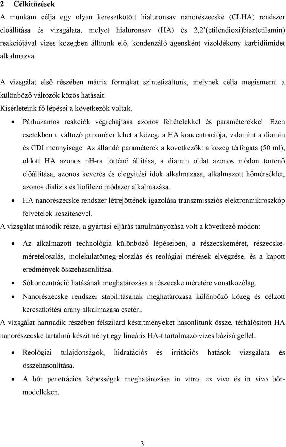 A vizsgálat első részében mátrix formákat szintetizáltunk, melynek célja megismerni a különböző változók közös hatásait. Kísérleteink fő lépései a következők voltak.