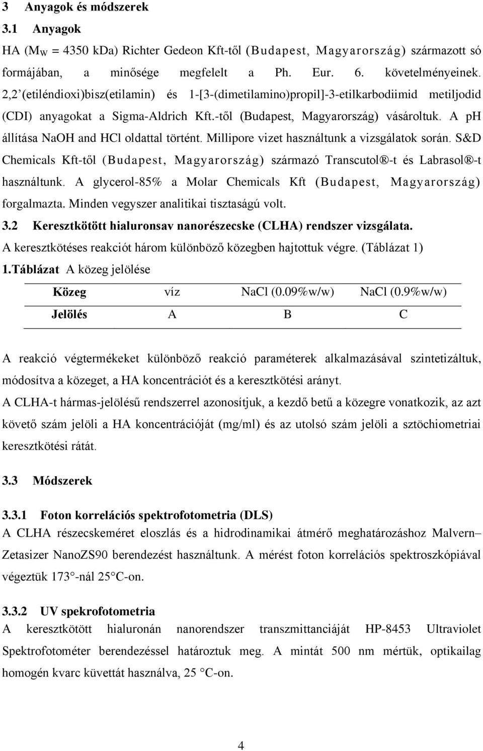 A ph állítása NaOH and HCl oldattal történt. Millipore vizet használtunk a vizsgálatok során. S&D Chemicals Kft-től (Budapest, Magyarország) származó Transcutol -t és Labrasol -t használtunk.