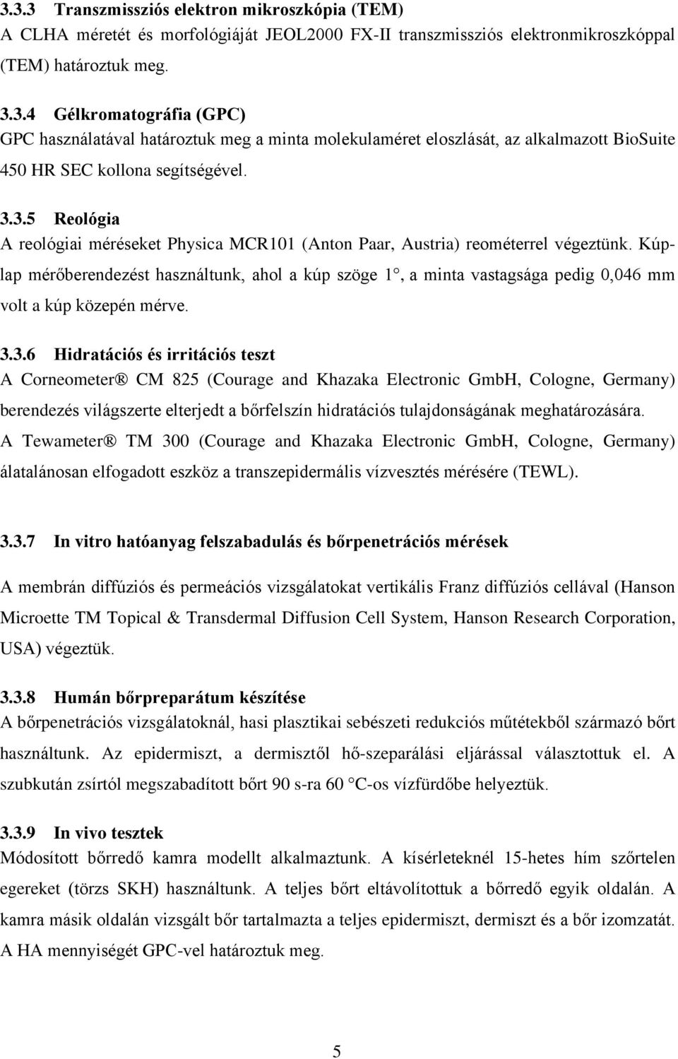 Kúplap mérőberendezést használtunk, ahol a kúp szöge 1, a minta vastagsága pedig 0,046 mm volt a kúp közepén mérve. 3.