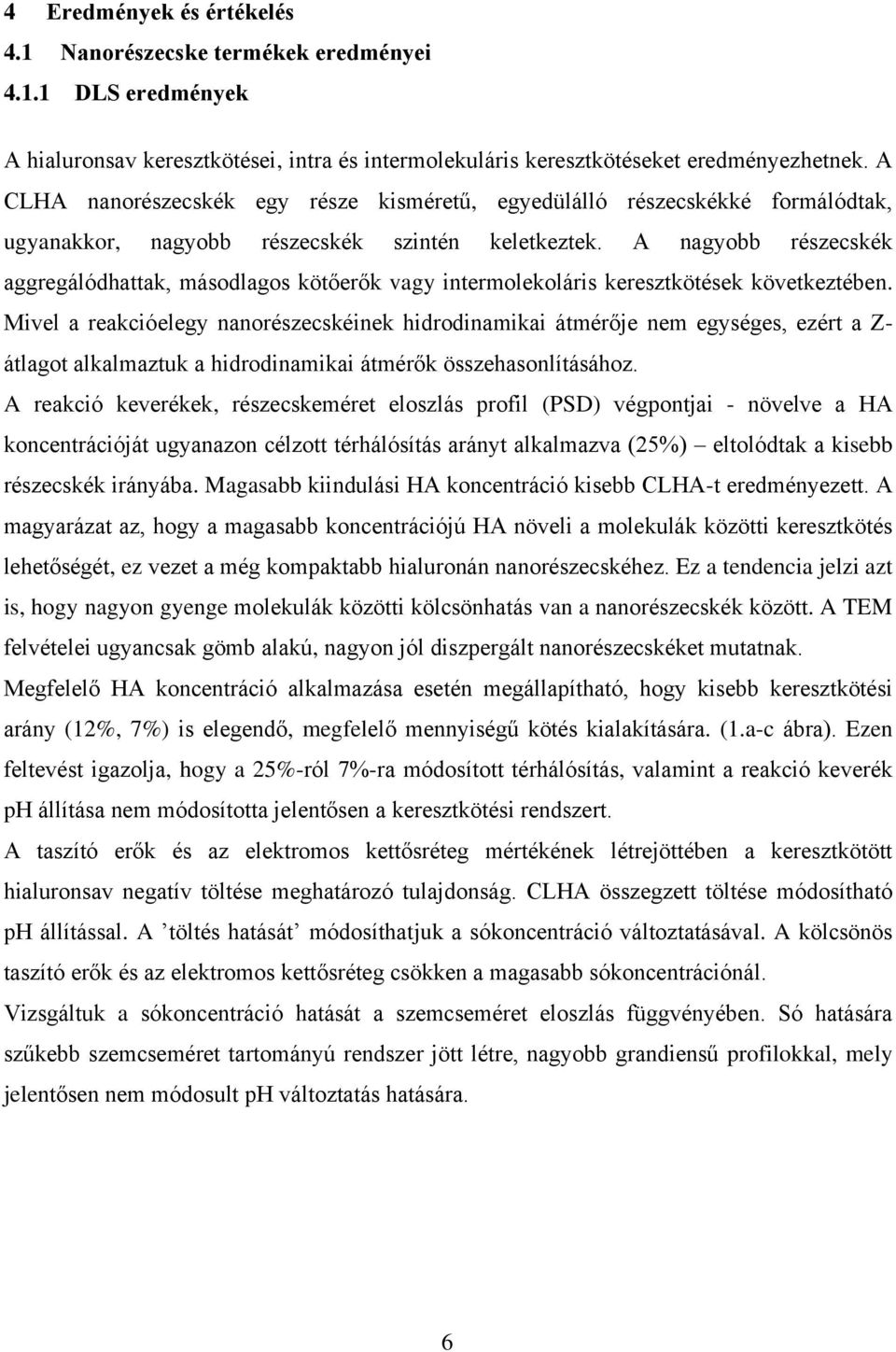 A nagyobb részecskék aggregálódhattak, másodlagos kötőerők vagy intermolekoláris keresztkötések következtében.