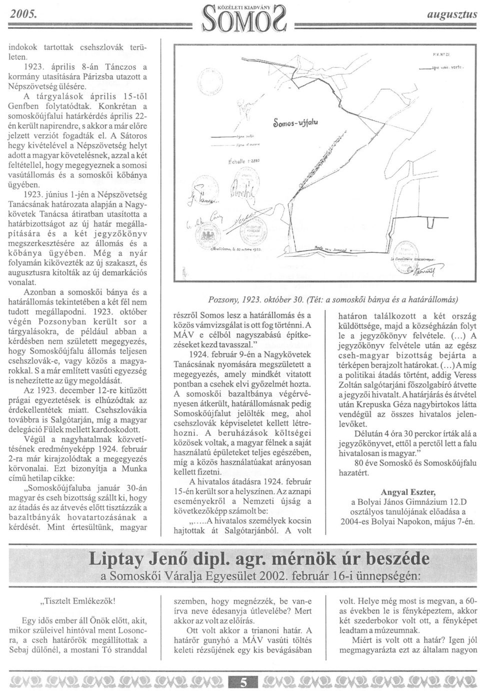 A Sátoros hegy kivételével a Népszövetség helyt adott a magyar követelésnek, azzal a két feltétellel, hogy megegyeznek a somosi vasútállomás és a somoskoi kobánya ügyében. 1923.