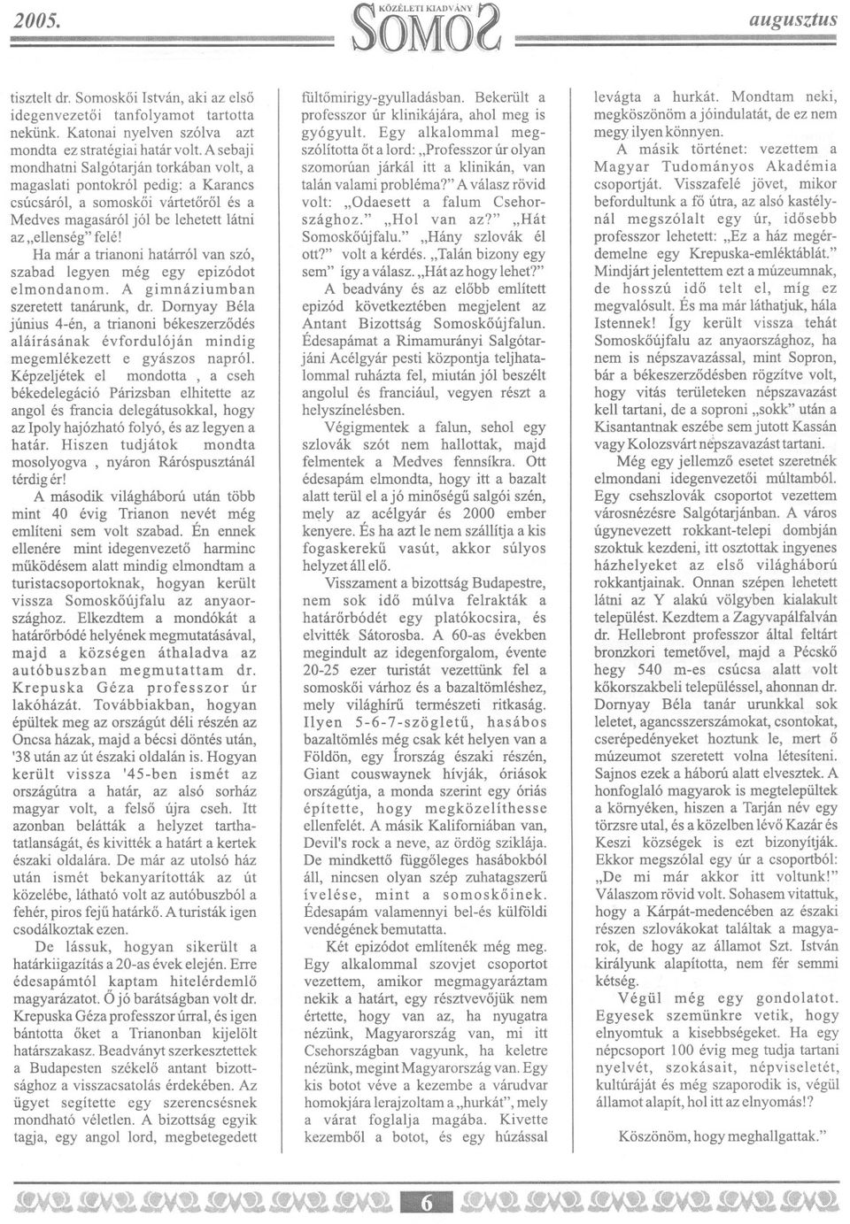 Ha már a trianoni határról van szó, szabad legyen még egy epizódot elmondanom. A gimnáziumban szeretett tanárunk, dr.